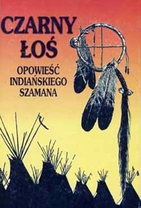 Black Elk speaks. Czarny Łoś: opowieść indiańskiego szamana. 